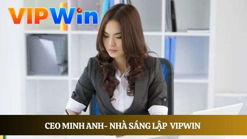 CEO Minh Anh- Nhà sáng lập tài năng VIPWIN