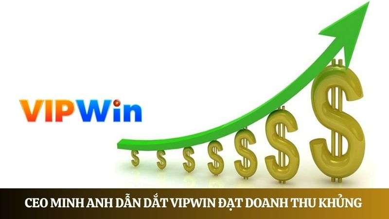 CEO dẫn dắt VIPWIN tăng doanh thu cực khủng